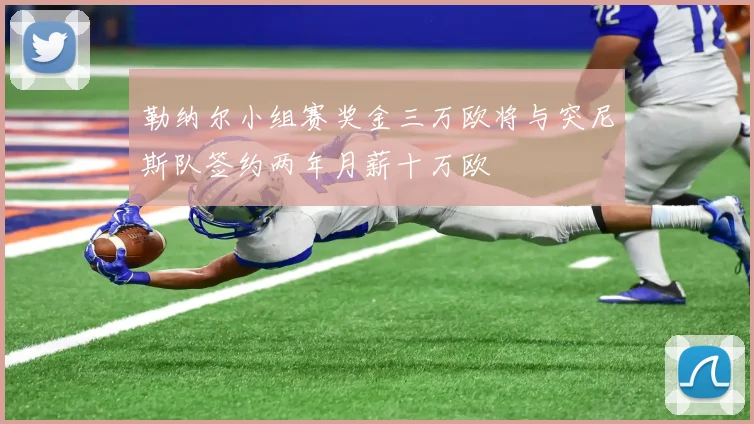 勒纳尔小组赛奖金三万欧将与突尼斯队签约两年月薪十万欧